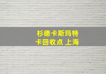 杉德卡斯玛特卡回收点 上海